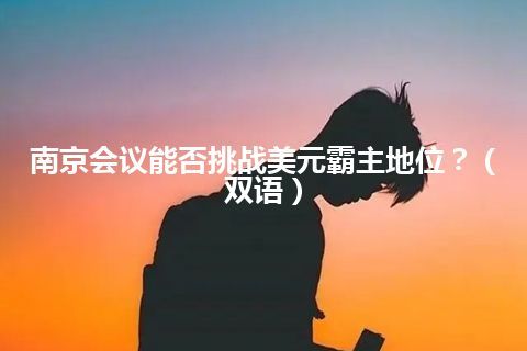 南京会议能否挑战美元霸主地位？（双语）