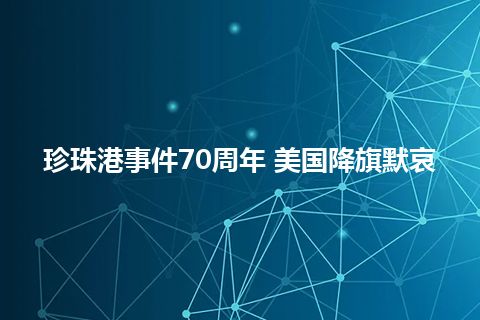 珍珠港事件70周年 美国降旗默哀