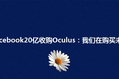 Facebook20亿收购Oculus：我们在购买未来