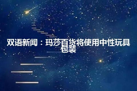 双语新闻：玛莎百货将使用中性玩具包装