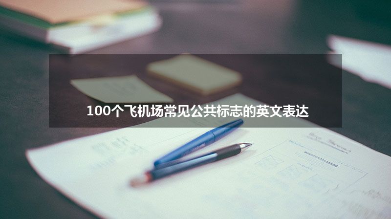 100个飞机场常见公共标志的英文表达