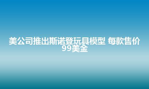 美公司推出斯诺登玩具模型 每款售价99美金