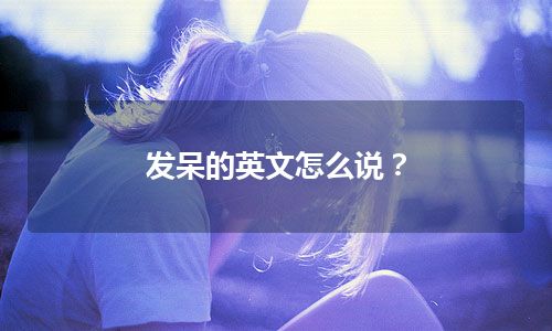 发呆的英文怎么说？