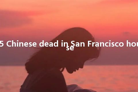 5 Chinese dead in San Francisco house