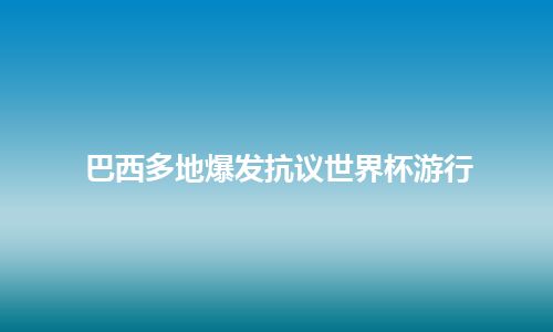 巴西多地爆发抗议世界杯游行