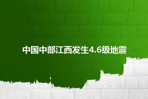 中国中部江西发生4.6级地震