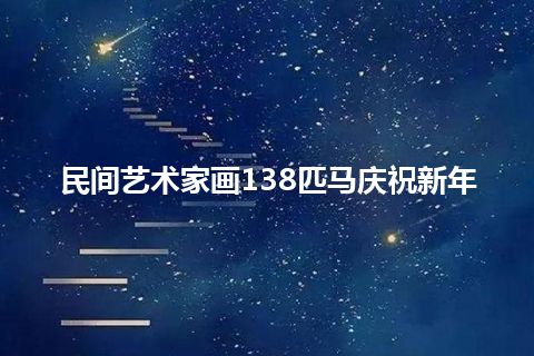 民间艺术家画138匹马庆祝新年