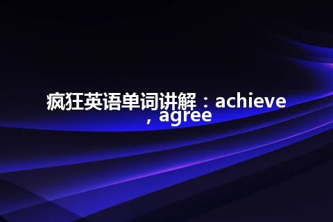 疯狂英语单词讲解：achieve，agree