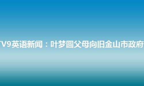 CCTV9英语新闻：叶梦圆父母向旧金山市政府索赔