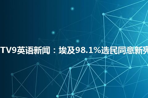 CCTV9英语新闻：埃及98.1%选民同意新宪法