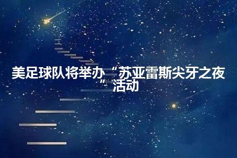 美足球队将举办“苏亚雷斯尖牙之夜”活动