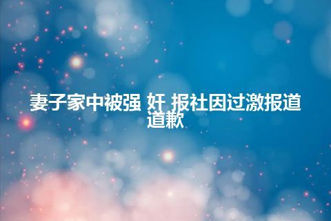 妻子家中被强 奸 报社因过激报道道歉