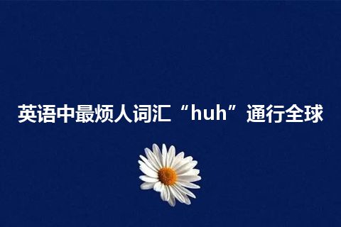 英语中最烦人词汇“huh”通行全球