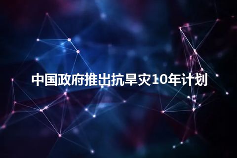 中国政府推出抗旱灾10年计划