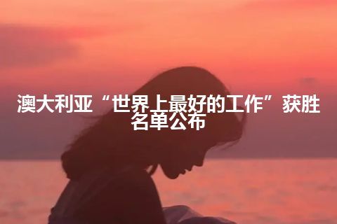 澳大利亚“世界上最好的工作”获胜名单公布