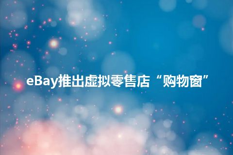 eBay推出虚拟零售店“购物窗”