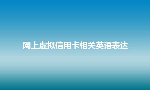 网上虚拟信用卡相关英语表达