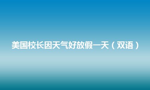 美国校长因天气好放假一天（双语）