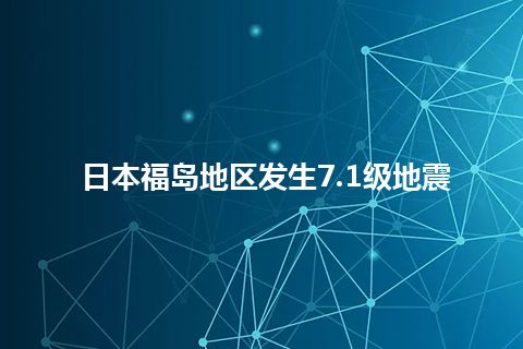 日本福岛地区发生7.1级地震