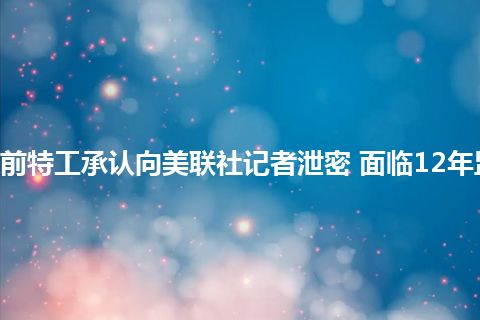 FBI前特工承认向美联社记者泄密 面临12年监禁