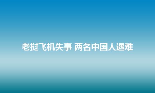 老挝飞机失事 两名中国人遇难