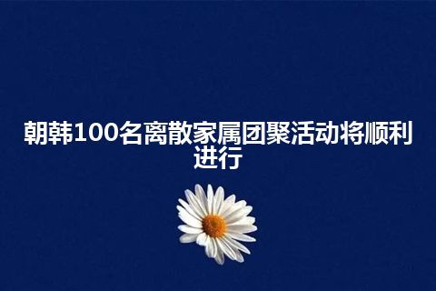 朝韩100名离散家属团聚活动将顺利进行