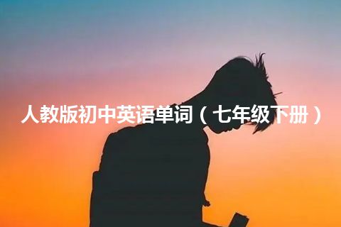 人教版初中英语单词（七年级下册）