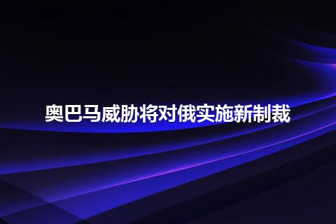 奥巴马威胁将对俄实施新制裁