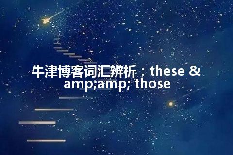 牛津博客词汇辨析：these & those