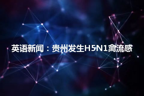 英语新闻：贵州发生H5N1禽流感