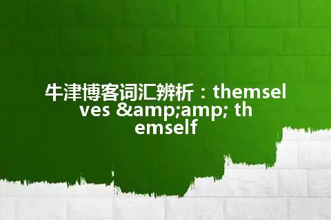 牛津博客词汇辨析：themselves & themself