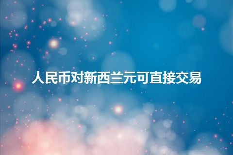 人民币对新西兰元可直接交易