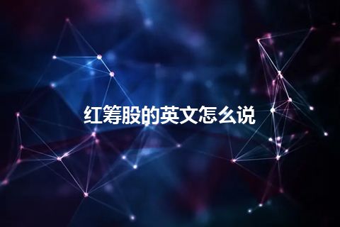 红筹股的英文怎么说