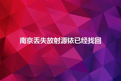 南京丢失放射源铱已经找回