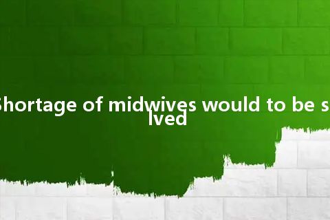 Shortage of midwives would to be solved