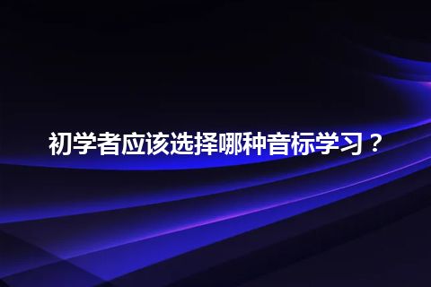 初学者应该选择哪种音标学习？