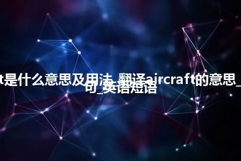 aircraft是什么意思及用法_翻译aircraft的意思_用法_例句_英语短语