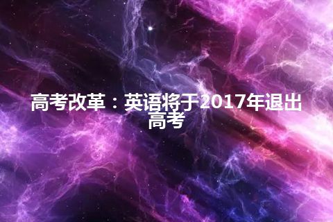 高考改革：英语将于2017年退出高考