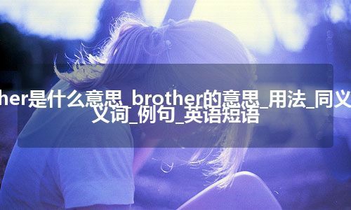 brother是什么意思_brother的意思_用法_同义词_反义词_例句_英语短语