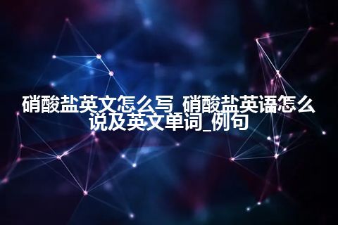 硝酸盐英文怎么写_硝酸盐英语怎么说及英文单词_例句