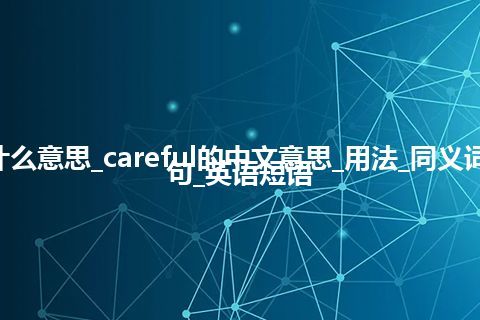 careful是什么意思_careful的中文意思_用法_同义词_反义词_例句_英语短语