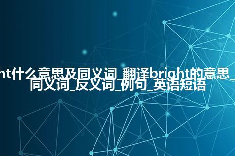 bright什么意思及同义词_翻译bright的意思_用法_同义词_反义词_例句_英语短语