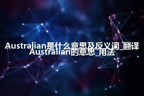 Australian是什么意思及反义词_翻译Australian的意思_用法