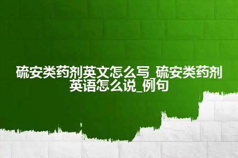 硫安类药剂英文怎么写_硫安类药剂英语怎么说_例句