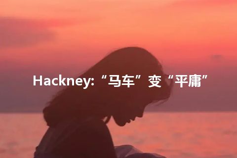 Hackney:“马车”变“平庸”