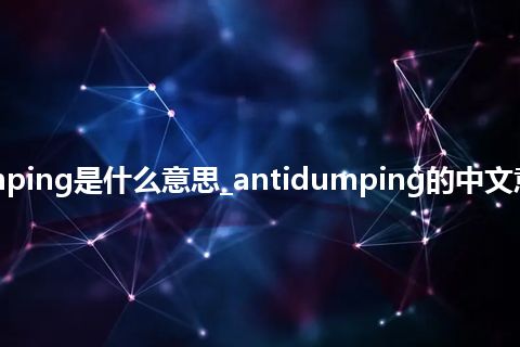 antidumping是什么意思_antidumping的中文意思_用法