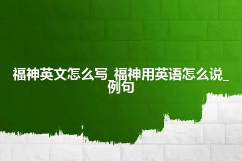 福神英文怎么写_福神用英语怎么说_例句