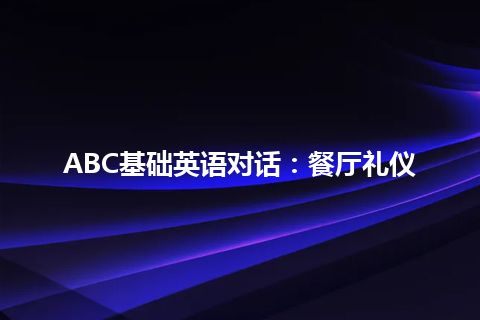 ABC基础英语对话：餐厅礼仪