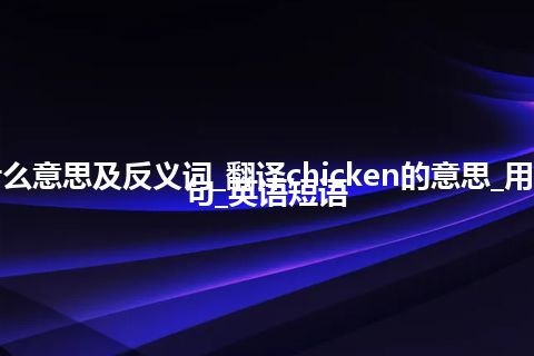 chicken是什么意思及反义词_翻译chicken的意思_用法_同义词_例句_英语短语