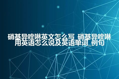 硝基异喹啉英文怎么写_硝基异喹啉用英语怎么说及英语单词_例句